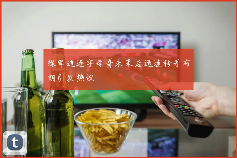 绿军追逐字母哥未果后迅速转手布朗引发热议